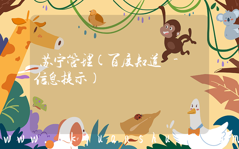 苏宁管理(百度知道 - 信息提示)